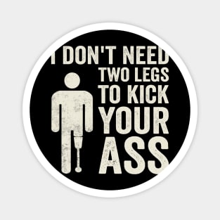 I Dont Need Two Legs To Kick Your Ass Funny Amputee Magnet